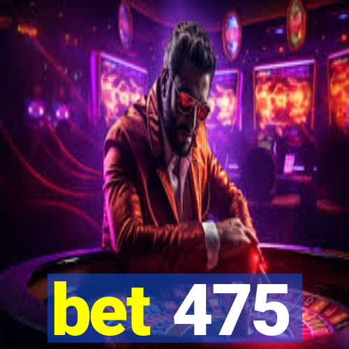 bet 475